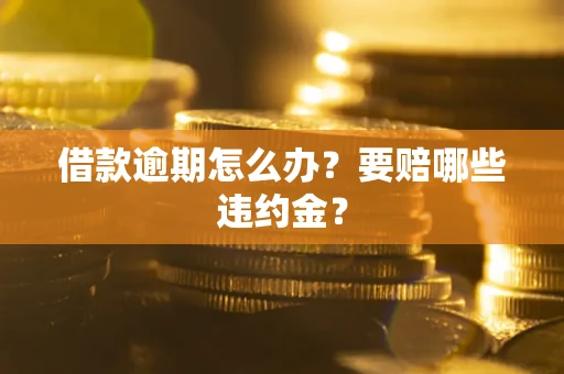 北京借款逾期怎么办？要赔哪些违约金？
