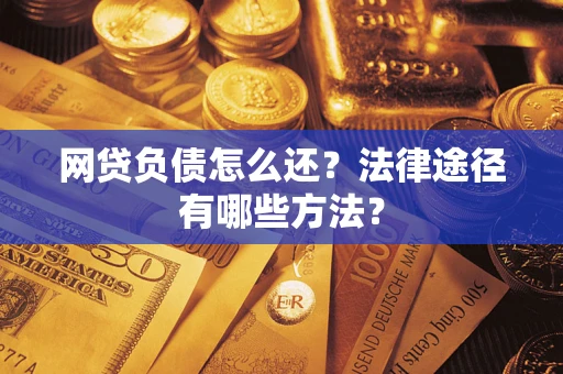北京网贷负债怎么还？法律途径有哪些方法？
