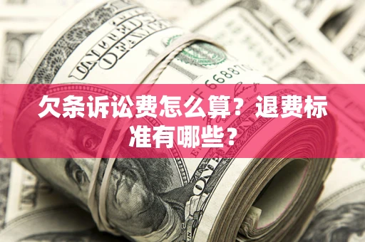 北京欠条诉讼费怎么算？退费标准有哪些？