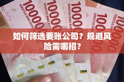 北京如何筛选要账公司？规避风险需哪招？