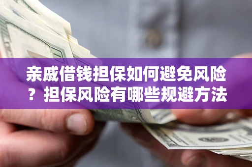 北京亲戚借钱担保如何避免风险？担保风险有哪些规避方法？