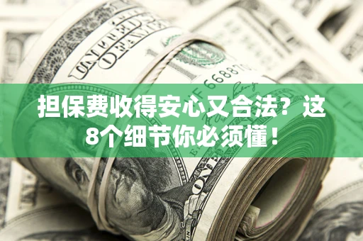 北京担保费收得安心又合法？这8个细节你必须懂！