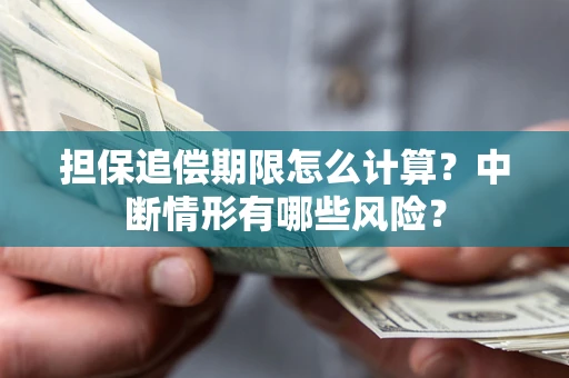 北京担保追偿期限怎么计算？中断情形有哪些风险？