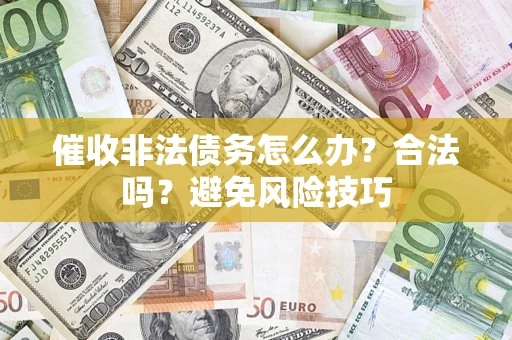 北京催收非法债务怎么办？合法吗？避免风险技巧