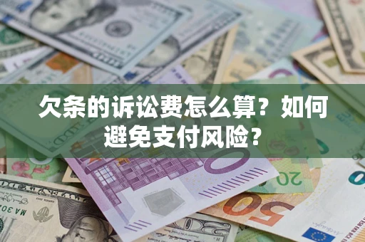 北京欠条的诉讼费怎么算？如何避免支付风险？