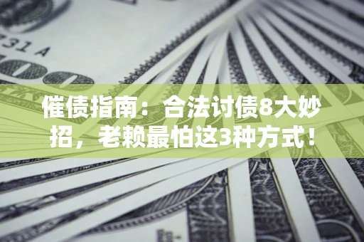 北京催债指南：合法讨债8大妙招，老赖最怕这3种方式！