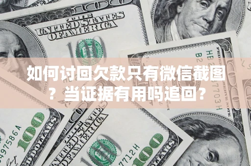 北京如何讨回欠款只有微信截图？当证据有用吗追回？