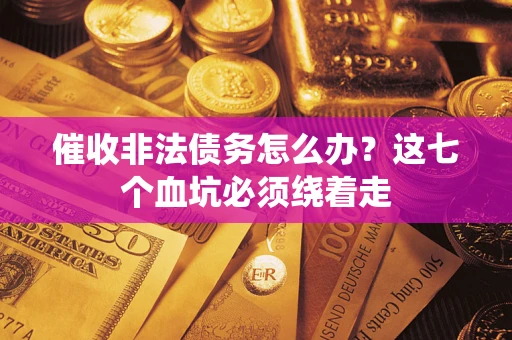 北京催收非法债务怎么办？这七个血坑必须绕着走