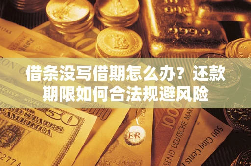 北京借条没写借期怎么办？还款期限如何合法规避风险