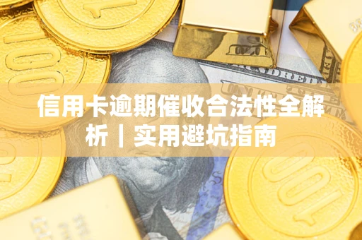 北京信用卡逾期催收合法性全解析｜实用避坑指南