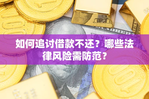 北京如何追讨借款不还？哪些法律风险需防范？