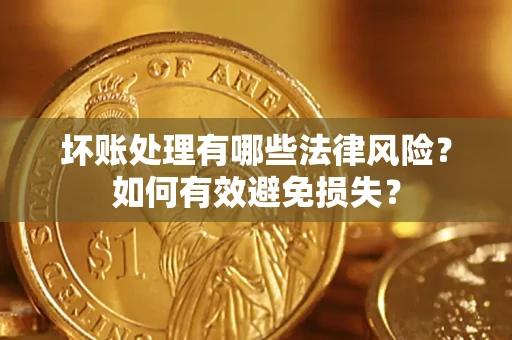 北京坏账处理有哪些法律风险？如何有效避免损失？